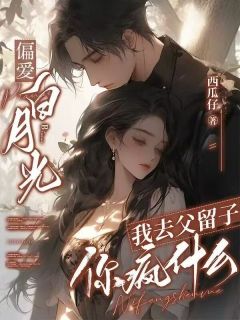 快手偏爱白月光，我去父留子你疯什么小说全本章节大结局