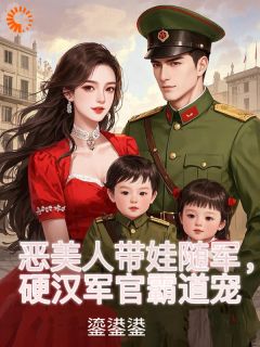 恶美人带娃随军，硬汉军官霸道宠姜听澜陆知衍全章节完结版在线阅读