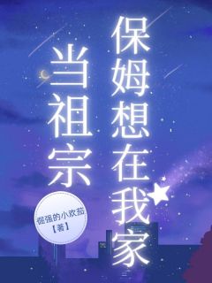 保姆想在我家当祖宗章节目录小说-姚萍小林免费阅读全文