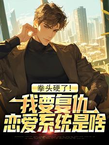 叶白白婕全集小说_拳头硬了！我要复仇，恋爱系统是啥完结版阅读