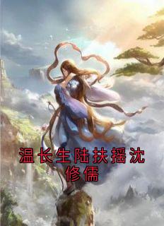 温长生陆扶摇沈修儒小说(完整版)-温长生陆扶摇章节阅读