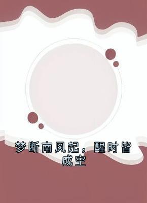 【抖音热推】尹若雪楚沐珊全文在线阅读-梦断南风起，醒时皆成空全章节目录-二筒文学网