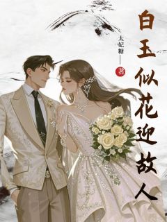 抖音白玉似花迎故人txt小说阅读
