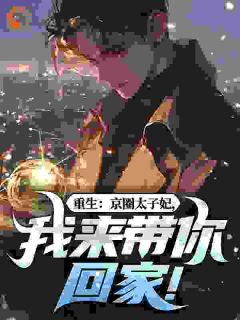 重生：京圈太子妃，我来带你回家！无弹窗在线阅读-二筒文学网