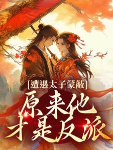 书荒必备遭遇太子蒙蔽，原来他才是反派全文章节阅读-二筒文学网