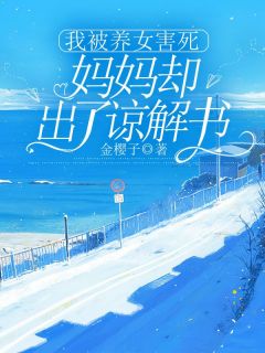 我被养女害死，妈妈却出了谅解书知乎小说最新章节阅读