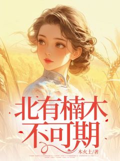 【抖音】北有楠木不可期全文阅读