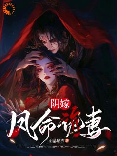 阴嫁，凤命诡妻抖音全本小说梵音汤婆婆抖音免费章节阅读
