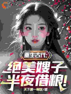 老书虫力荐重生古代：绝美嫂子半夜借粮！免费无弹窗阅读