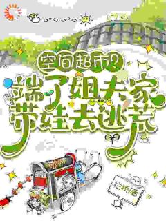 叶小渔顾同文空间超市？端了姐夫家带娃去逃荒小说完整版