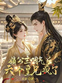 小说推荐嫡公主咽气后，六个皇兄疯了！完结版全章节阅读