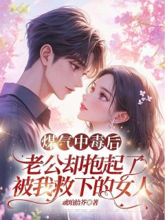 私藏读物煤气中毒后，老公却抱起了被我救下的女人许奕徐钰完结版免费阅读