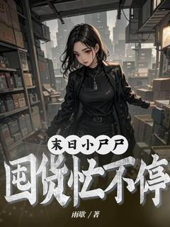 值得熬夜看完的末世小尸尸，囤货忙不停小说阅读