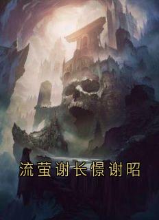 抖音流萤谢长憬谢昭by谢长憬在线阅读