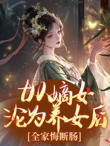 (抖音)从嫡女沦为养女后，全家悔断肠 主角温柔云知意温婉-二筒文学网