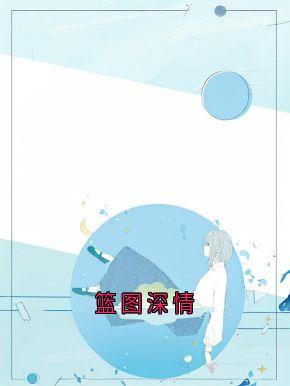 百度贴吧小说篮图深情，主角周时安江浅梁聿深全文免费