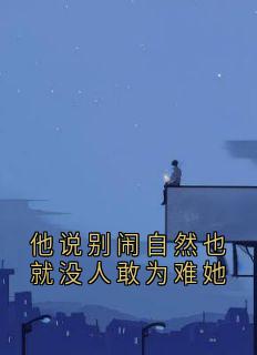 (抖音)他说别闹自然也就没人敢为难她 主角乔晚柠贺砚舟-二筒文学网