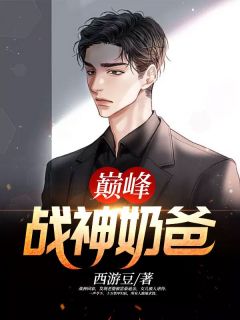 巅峰战神奶爸叶莫秦晓彤免费全章节目录阅读