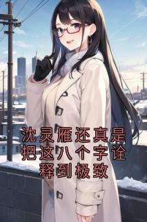 沈灵雁还真是把这八个字诠释到极致冯嘉勋沈灵雁-小说未删减阅读-二筒文学网