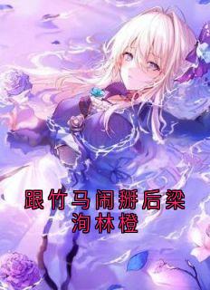 跟竹马闹掰后梁洵林橙林橙梁洵王宵免费阅读-跟竹马闹掰后梁洵林橙佚名小说-二筒文学网