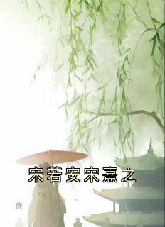 百度贴吧小说宋若安宋熹之，主角宋熹之贺景砚全文免费