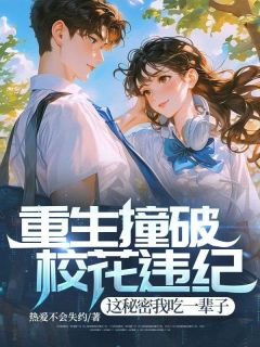 老书虫书荒推荐重生撞破校花违纪，这秘密我吃一辈子txt小说阅读-二筒文学网