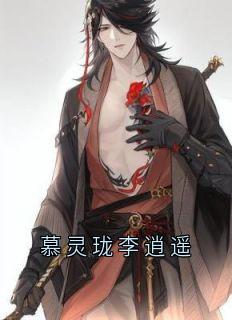 慕灵珑李逍遥小说全集(慕灵珑李逍遥)无弹窗广告阅读