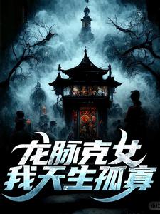 龙脉克女，我天生孤寡抖音全本小说周深深周三皮抖音免费章节阅读