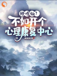 修啥仙？不如开个心理康复中心by王楼姬柔在线阅读