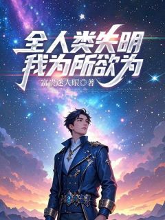 百度贴吧小说全人类失明，我为所欲为，主角叶飞顾大强全文免费