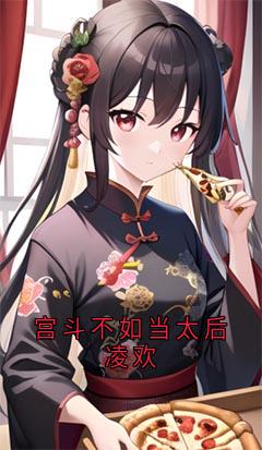 宫斗不如当太后凌欢凌菀菀秦怀修小说_宫斗不如当太后凌欢完结版阅读