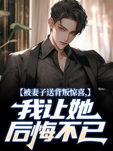 主角是陈江河赵静的小说被妻子送背叛惊喜，我让她后悔不已最完整版热门连载