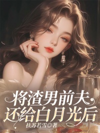 将渣男前夫还给白月光后by扶苏若雪小说完结版在线阅读