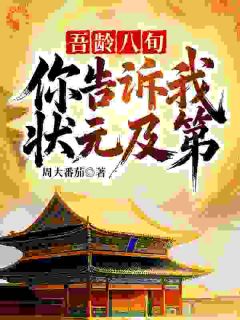 吾龄八旬！你告诉我状元及第？小说全章节目录阅读BY周大番茄完结版阅读