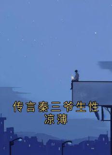 精品小说传言秦三爷生性凉薄全文目录畅读