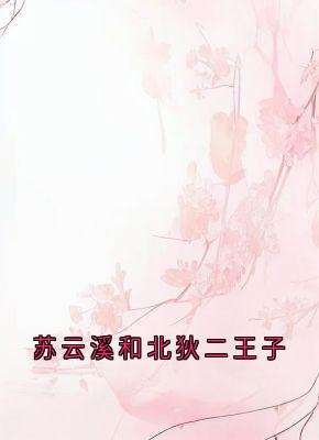苏云溪苏瑶瑶是哪本小说主角 苏云溪和北狄二王子免费全章节阅读