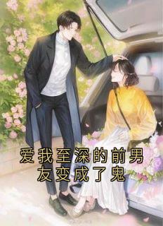 独家爱我至深的前男友变成了鬼全本大结局小说阅读-二筒文学网