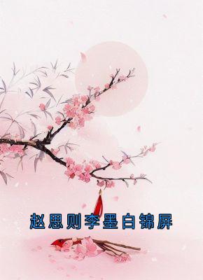 主人公锦屏李墨白赵思则小说赵思则李墨白锦屏在线全文阅读-二筒文学网