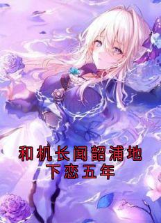 全章节小说和机长闻韶浦地下恋五年闻韶浦最新阅读-二筒文学网