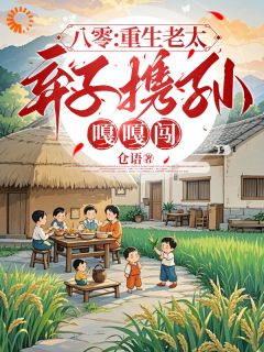 八零：重生老太弃子携孙嘎嘎闯(新书)小说_张细妹杨志勇阅读