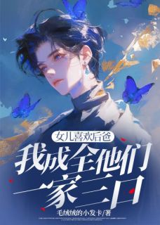 抖音女儿喜欢后爸，我成全他们一家三口by毛绒绒的小发卡在线阅读-二筒文学网