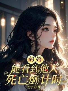 好看的妈妈能看到他人死亡倒计时小说-妈妈能看到他人死亡倒计时最新章节阅读