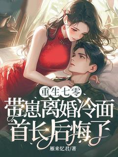 顾念秦司野小说全文免费阅读重生七零，带崽离婚冷面首长后悔了全文免费阅读