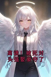 离谱！被死对头强娶豪夺了祁宸衍时星免费全章节目录阅读