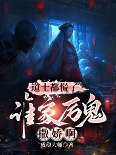 道士都慌了：谁家厉鬼撒娇啊小说_道士都慌了：谁家厉鬼撒娇啊小说结局阅读