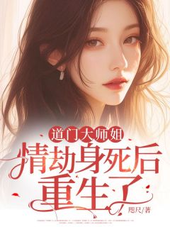 【抖音】道门大师姐情劫身死后重生了全文阅读