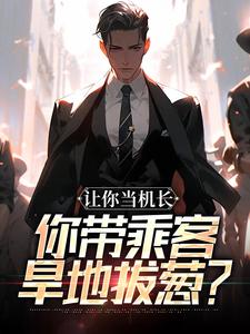 让你当机长，你带乘客旱地拔葱？小说陆轻舟林沐瑶免费阅读