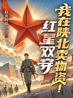 (精品)红星双穿：我在陕北卖物资小说-二筒文学网