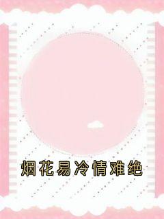 抖音小说烟花易冷情难绝姜楠风裴靳言全文txt