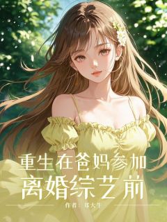 抖音爆款重生在爸妈参加离婚综艺前完整小说（全文阅读）